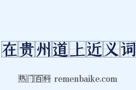 在贵州道上近义词是什么意思的图片